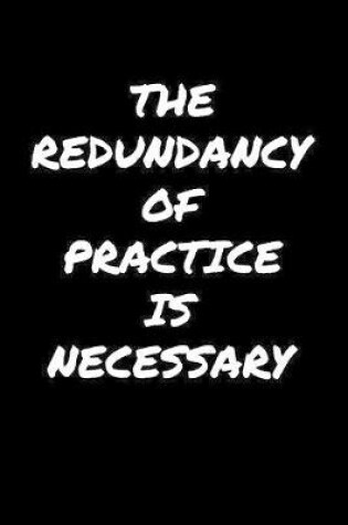 Cover of The Redundancy Of Practice Is Necessary�