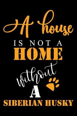 Book cover for A House Is Not A Home Without A Siberian Husky