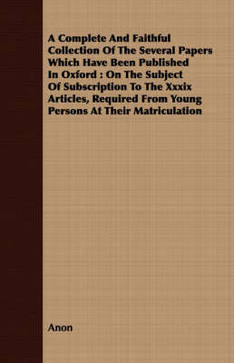 Book cover for A Complete And Faithful Collection Of The Several Papers Which Have Been Published In Oxford
