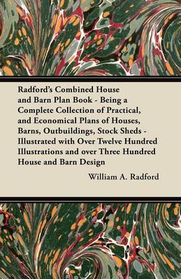 Book cover for Radford's Combined House and Barn Plan Book - Being a Complete Collection of Practical, and Economical Plans of Houses, Barns, Outbuildings, Stock Sheds - Illustrated with Over Twelve Hundred Illustrations and Over Three Hundred House and Barn Design