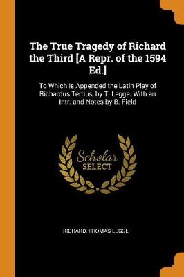 Book cover for The True Tragedy of Richard the Third [a Repr. of the 1594 Ed.]