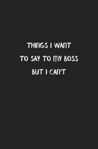 Cover of Things I Want To Say To My Boss But I Can't
