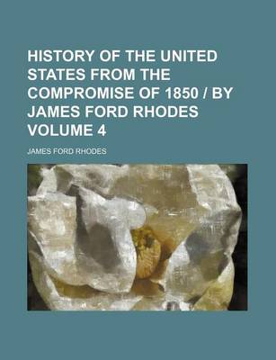 Book cover for History of the United States from the Compromise of 1850 - By James Ford Rhodes Volume 4