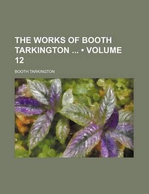 Book cover for The Works of Booth Tarkington (Volume 12)