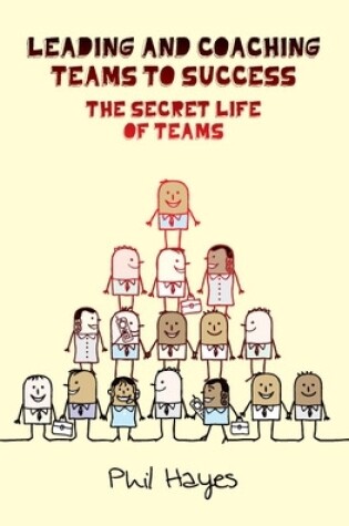 Cover of Leading and Coaching Teams to Success: The Secret Life of Teams