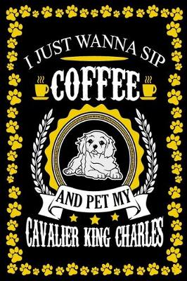 Book cover for I Just Wanna Sip Coffee And Pet My Cavalier King Charles