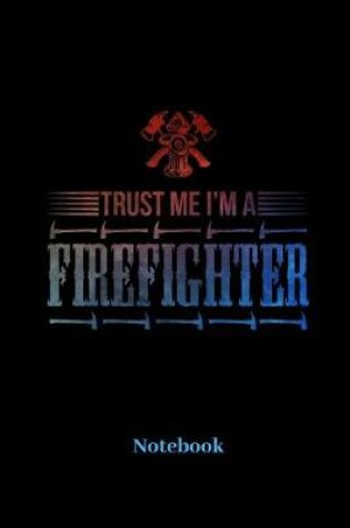 Cover of Trust Me I'm A Firefighter Notebook