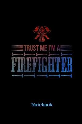 Book cover for Trust Me I'm A Firefighter Notebook