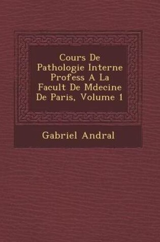 Cover of Cours de Pathologie Interne Profess a la Facult de M Decine de Paris, Volume 1