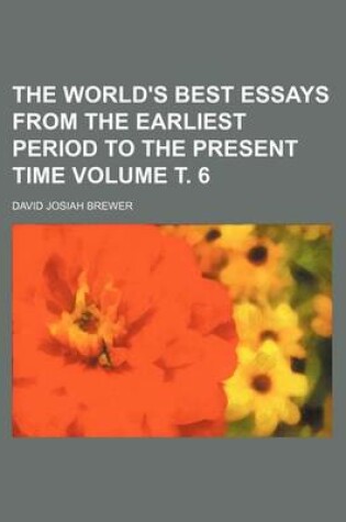 Cover of The World's Best Essays from the Earliest Period to the Present Time Volume . 6