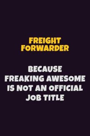 Cover of Freight forwarder, Because Freaking Awesome Is Not An Official Job Title