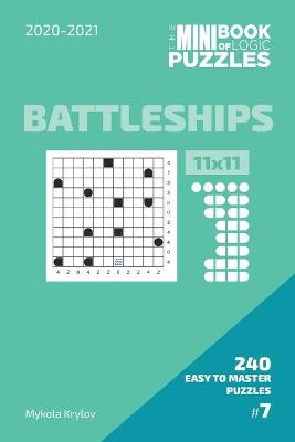 Book cover for The Mini Book Of Logic Puzzles 2020-2021. Battleships 11x11 - 240 Easy To Master Puzzles. #7