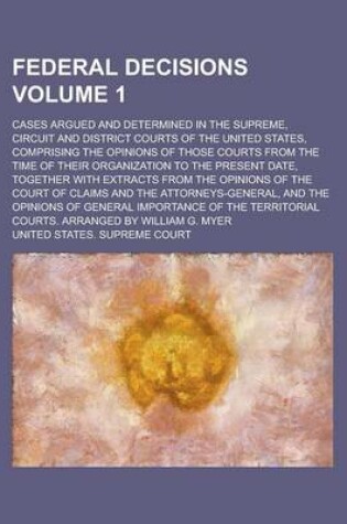Cover of Federal Decisions; Cases Argued and Determined in the Supreme, Circuit and District Courts of the United States, Comprising the Opinions of Those Cour
