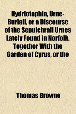 Book cover for Hydriotaphia, Urne-Buriall, or a Discourse of the Sepulchrall Urnes Lately Found in Norfolk. Together with the Garden of Cyrus, or the