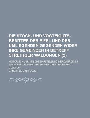 Book cover for Die Stock- Und Vogteiguts-Besitzer Der Eifel Und Der Umliegenden Gegenden Wider Ihre Gemeinden in Betreff Streitiger Waldungen; Historisch-Juristische