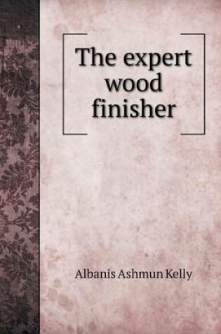 Cover of The expert wood finisher