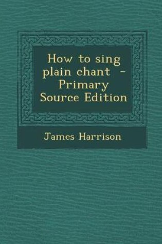 Cover of How to Sing Plain Chant - Primary Source Edition