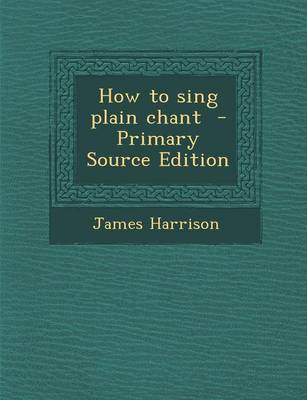 Book cover for How to Sing Plain Chant - Primary Source Edition