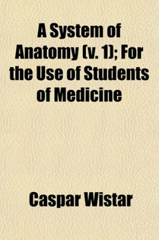 Cover of A System of Anatomy (V. 1); For the Use of Students of Medicine