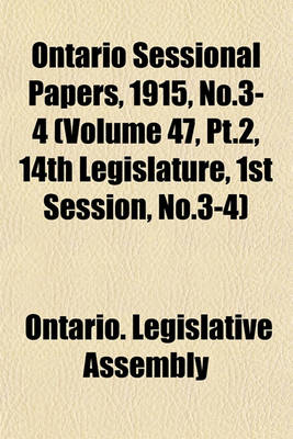 Book cover for Ontario Sessional Papers, 1915, No.3-4 (Volume 47, PT.2, 14th Legislature, 1st Session, No.3-4)