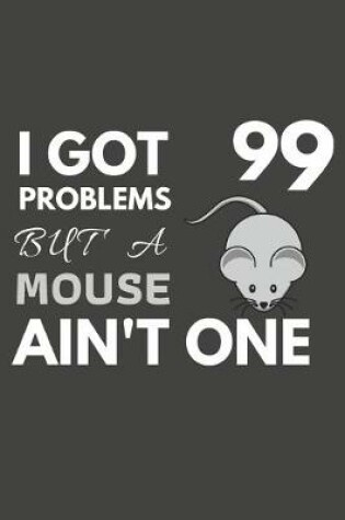 Cover of I Got 99 Problems But A Mouse Ain't One