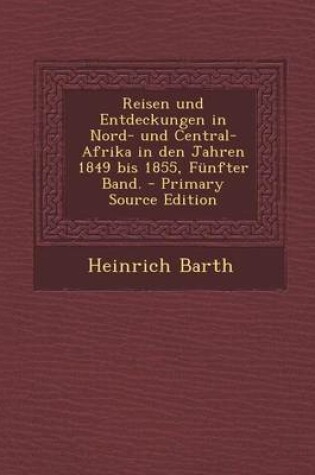 Cover of Reisen Und Entdeckungen in Nord- Und Central-Afrika in Den Jahren 1849 Bis 1855, Funfter Band.