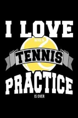 Cover of I Love When Tennis Practice Is Over