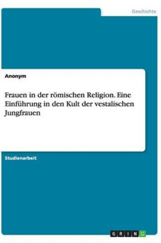 Cover of Frauen in der roemischen Religion. Eine Einfuhrung in den Kult der vestalischen Jungfrauen