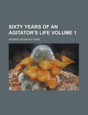 Book cover for Sixty Years of an Agitator's Life Volume 1