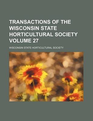 Book cover for Transactions of the Wisconsin State Horticultural Society Volume 27