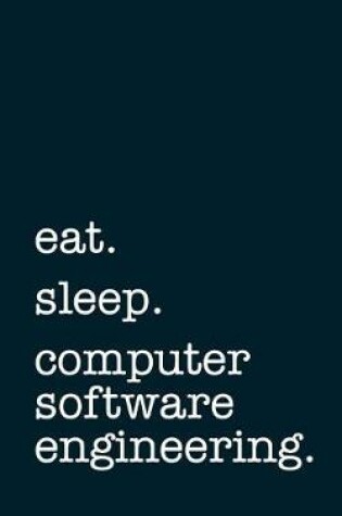 Cover of Eat. Sleep. Computer Software Engineering. - Lined Notebook