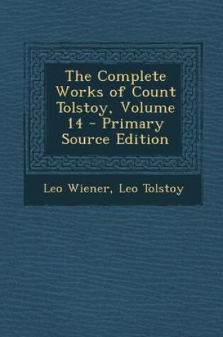 Cover of The Complete Works of Count Tolstoy, Volume 14 - Primary Source Edition