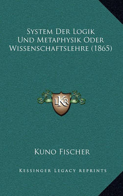 Book cover for System Der Logik Und Metaphysik Oder Wissenschaftslehre (1865)