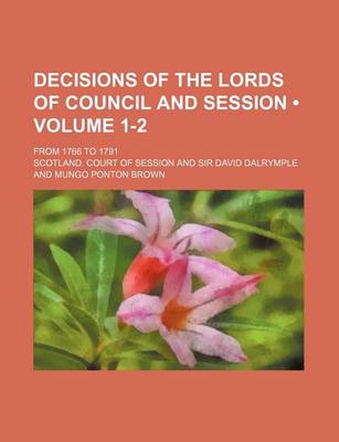 Book cover for Decisions of the Lords of Council and Session (Volume 1-2); From 1766 to 1791