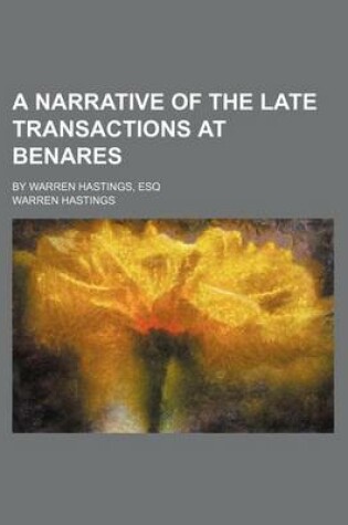 Cover of A Narrative of the Late Transactions at Benares; By Warren Hastings, Esq