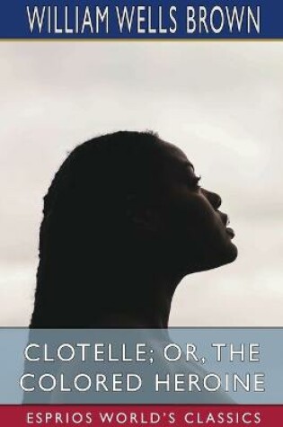 Cover of Clotelle; or, The Colored Heroine (Esprios Classics)