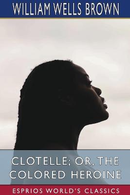 Book cover for Clotelle; or, The Colored Heroine (Esprios Classics)