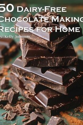 Cover of 50 Dairy-Free Chocolate Making Recipes for Home