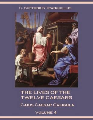 Book cover for The Lives of the Twelve Caesars : Caius Caesar Caligula, Volume 4 (Illustrated)