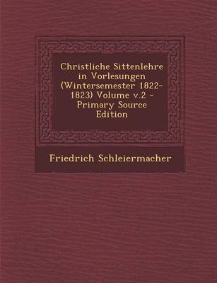 Book cover for Christliche Sittenlehre in Vorlesungen (Wintersemester 1822-1823) Volume V.2 - Primary Source Edition