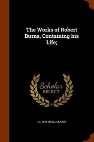 Cover of The Works of Robert Burns, Containing His Life;