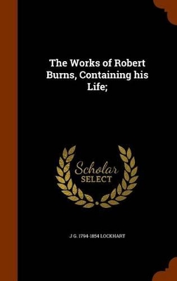 Book cover for The Works of Robert Burns, Containing His Life;