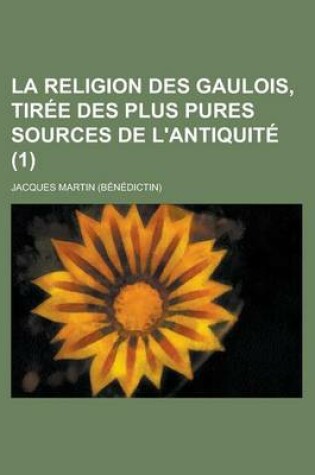 Cover of La Religion Des Gaulois, Tiree Des Plus Pures Sources de L'Antiquite (1 )