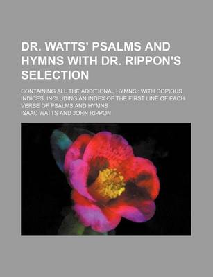 Book cover for Dr. Watts' Psalms and Hymns with Dr. Rippon's Selection; Containing All the Additional Hymns