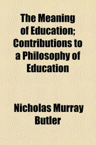 Cover of The Meaning of Education; Contributions to a Philosophy of Education