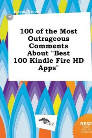 Cover of 100 of the Most Outrageous Comments about Best 100 Kindle Fire HD Apps