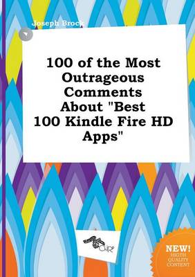 Book cover for 100 of the Most Outrageous Comments about Best 100 Kindle Fire HD Apps