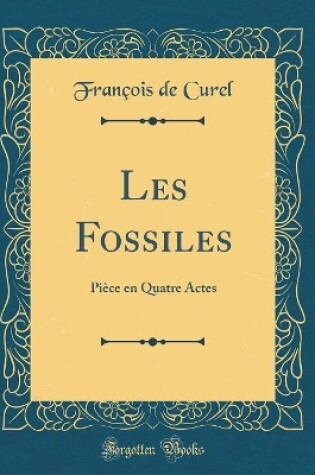 Cover of Les Fossiles: Pièce en Quatre Actes (Classic Reprint)