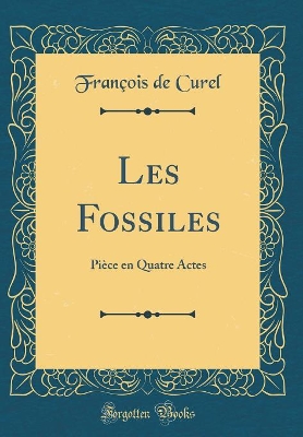 Book cover for Les Fossiles: Pièce en Quatre Actes (Classic Reprint)