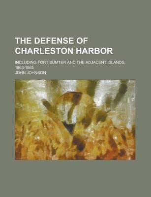 Book cover for The Defense of Charleston Harbor; Including Fort Sumter and the Adjacent Islands, 1863-1865